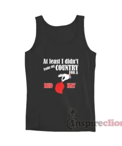 At Least I Didn't Trade My Country For A Red Hat Tank Top
