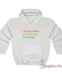 Drink Coffee Read Books Be Happy Hoodie