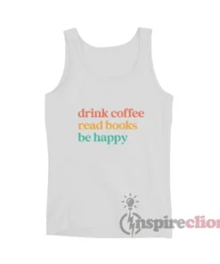 Drink Coffee Read Books Be Happy Tank Top