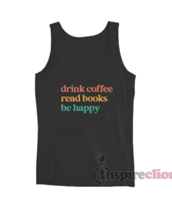 Drink Coffee Read Books Be Happy Tank Top