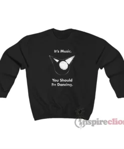 Femtanyl It’s Music You Should Be Dancing Sweatshirt