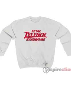Fetal Tylenol Syndrome Sweatshirt