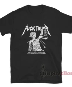 Fuck Trump And Justice For All Political T-Shirt