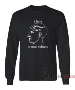 I Have Mental Eelness Funny Long Sleeves T-Shirt