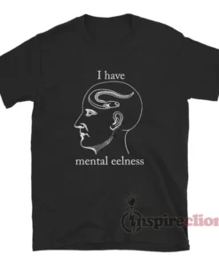 I Have Mental Eelness Funny T-Shirt