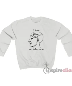 I Have Mental Eelness Funny Sweatshirt