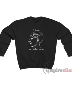 I Have Mental Eelness Funny Sweatshirt