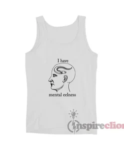 I Have Mental Eelness Funny Tank Top