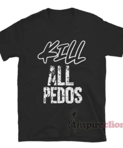 Kill All Pedos T-Shirt