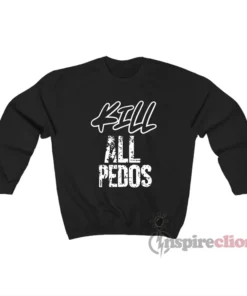Kill All Pedos Sweatshirt