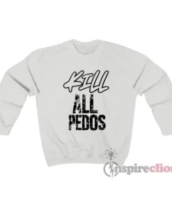 Kill All Pedos Sweatshirt