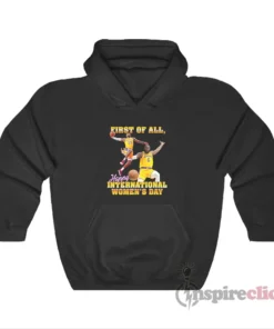 Lebron First Of All Happy International Women's Day Hoodie