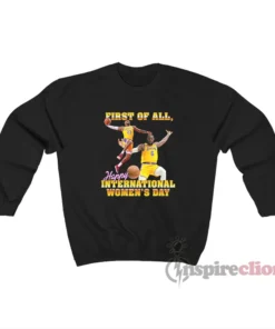 Lebron First Of All Happy International Women's Day Sweatshirt