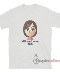 Mii Need A Some Dick Meme T-Shirt