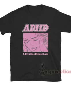 ADHD A Diva Has Distractions T-Shirt