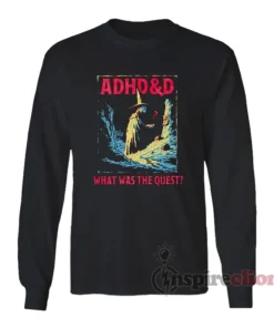 ADHD&D What Was The Quest Long Sleeves T-Shirt