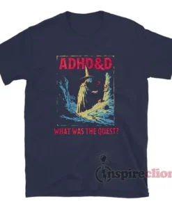 ADHD&D What Was The Quest T-Shirt