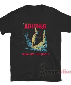 ADHD&D What Was The Quest T-Shirt