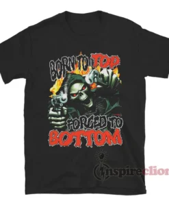 Born To Top Forced To Bottom T-Shirt