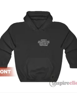 Dating Is Just Finding Your Favorite Slut Hoodie
