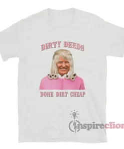 Donald Trump Dirty Deeds Done Dirt Cheap T-Shirt