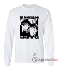 Ed Sheeran Sir Another Band Has Quit The Tour Long Sleeves T-Shirt