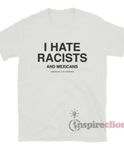 I Hate Racists Assholes Live Forever T-Shirt