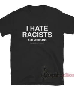I Hate Racists Assholes Live Forever T-Shirt