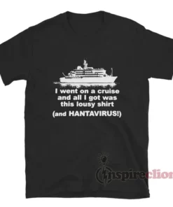 I Went On A Cruise And All I Got Was Hantavirus T-Shirt