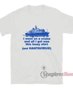 I Went On A Cruise And All I Got Was Hantavirus T-Shirt
