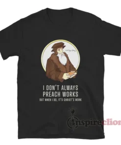 John Calvin I Don't Always Preach Works T-Shirt