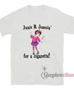 Junie B Jonesin' For A Cigarette T-Shirt