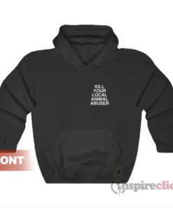 Kill Your Local Animal Abuser Hoodie