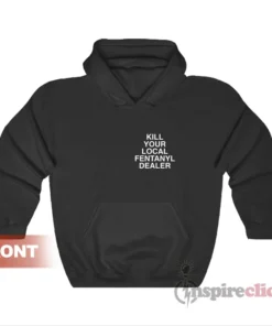 Kill Your Local Fentanyl Dealer Hoodie