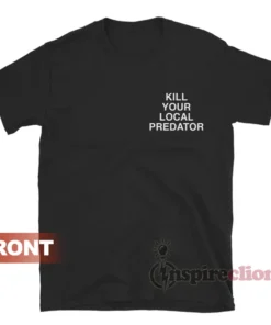 Kill Your Local Predator T-Shirt