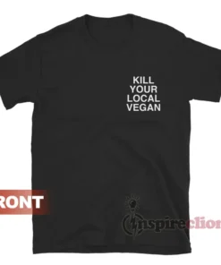 Kill Your Local Vegan T-Shirt