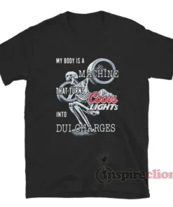 My Body Is A Machine That Turns Beer Into Dui Charges T-Shirt