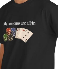 My Pronouns Are All In Poker Chips And Cards T-Shirt