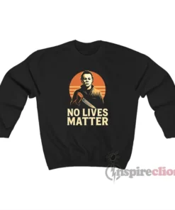 No Lives Matter Michael Myers Halloween Sweatshirt