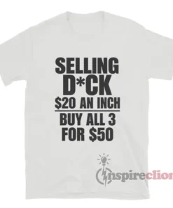 Selling Dick $20 An Inch Buy All 3 For $50 T-Shirt