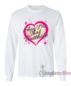 Show Me That Butthole Airbrush Long Sleeves T-Shirt