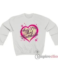 Show Me That Butthole Airbrush Sweatshirt