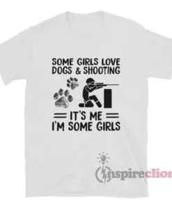 Some Girls Love Dogs And Shooting It's Me I'm Some Girls T-Shirt