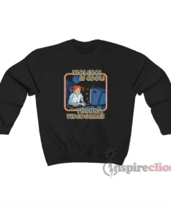 Violence Is Cool Thanks Video Games Sweatshirt