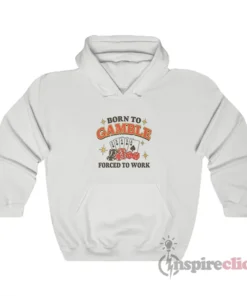 Born To Gamble Forced To Work Meme Hoodie