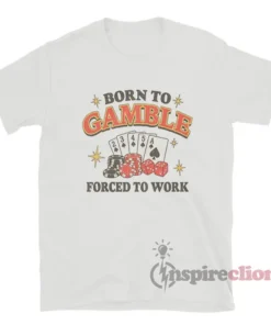 Born To Gamble Forced To Work Meme T-Shirt