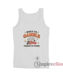 Born To Gamble Forced To Work Meme Tank Top