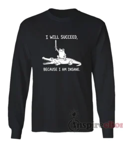 I Will Succeed Because I Am Insane Meme Long Sleeves T-Shirt