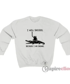 Frog And Crocodile I Will Succeed Because I Am Insane Sweatshirt