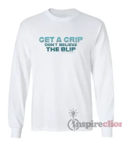 Get A Grip Don't Believe The Blip Long Sleeves T-Shirt